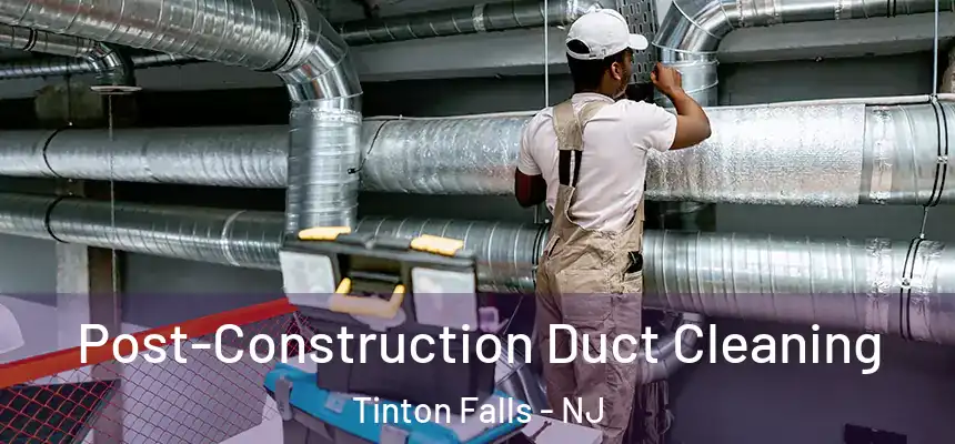 Post-Construction Duct Cleaning Tinton Falls - NJ